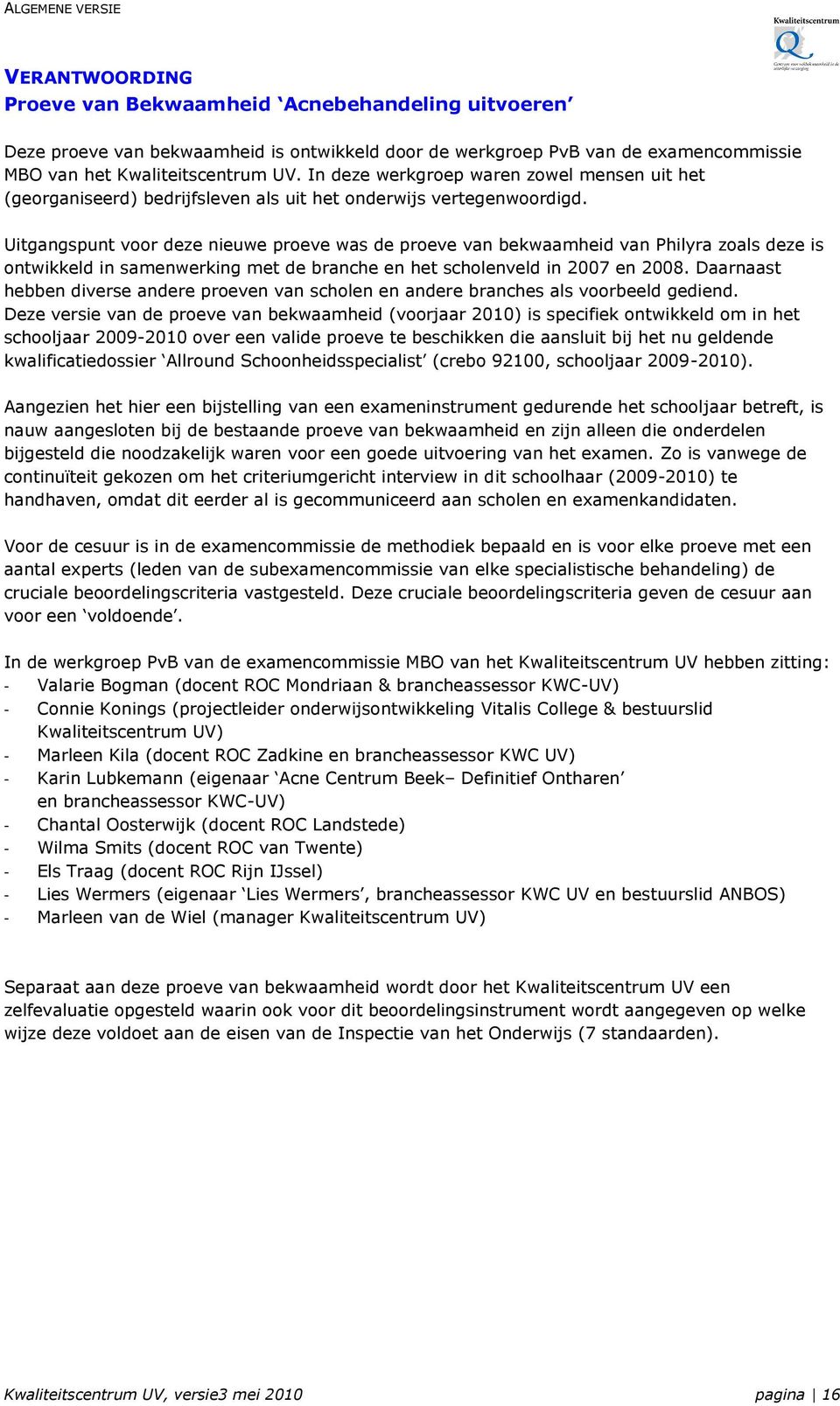 Uitgangspunt voor deze nieuwe proeve was de proeve van bekwaamheid van Philyra zoals deze is ontwikkeld in samenwerking met de branche en het scholenveld in 2007 en 2008.