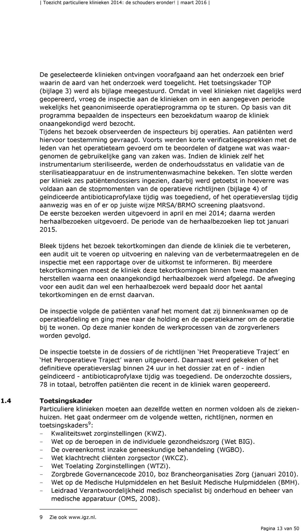 Omdat in veel klinieken niet dagelijks werd geopereerd, vroeg de inspectie aan de klinieken om in een aangegeven periode wekelijks het geanonimiseerde operatieprogramma op te sturen.