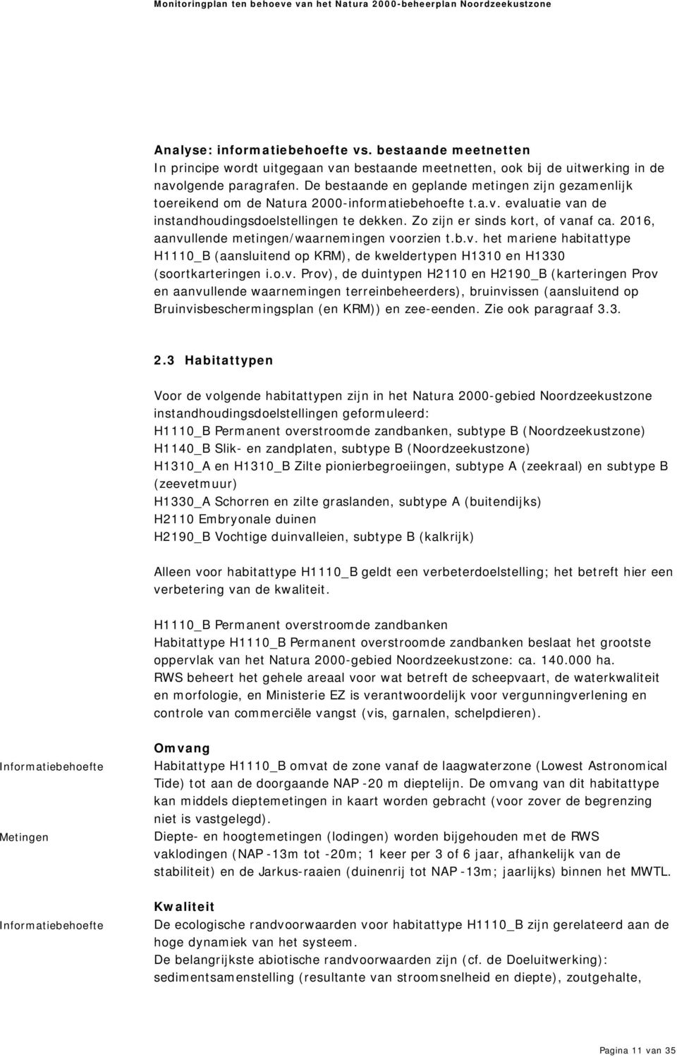 2016, aanvullende metingen/waarnemingen voorzien t.b.v. het mariene habitattype H1110_B (aansluitend op KRM), de kweldertypen H1310 en H1330 (soortkarteringen i.o.v. Prov), de duintypen H2110 en H2190_B (karteringen Prov en aanvullende waarnemingen terreinbeheerders), bruinvissen (aansluitend op Bruinvisbeschermingsplan (en KRM)) en zee-eenden.