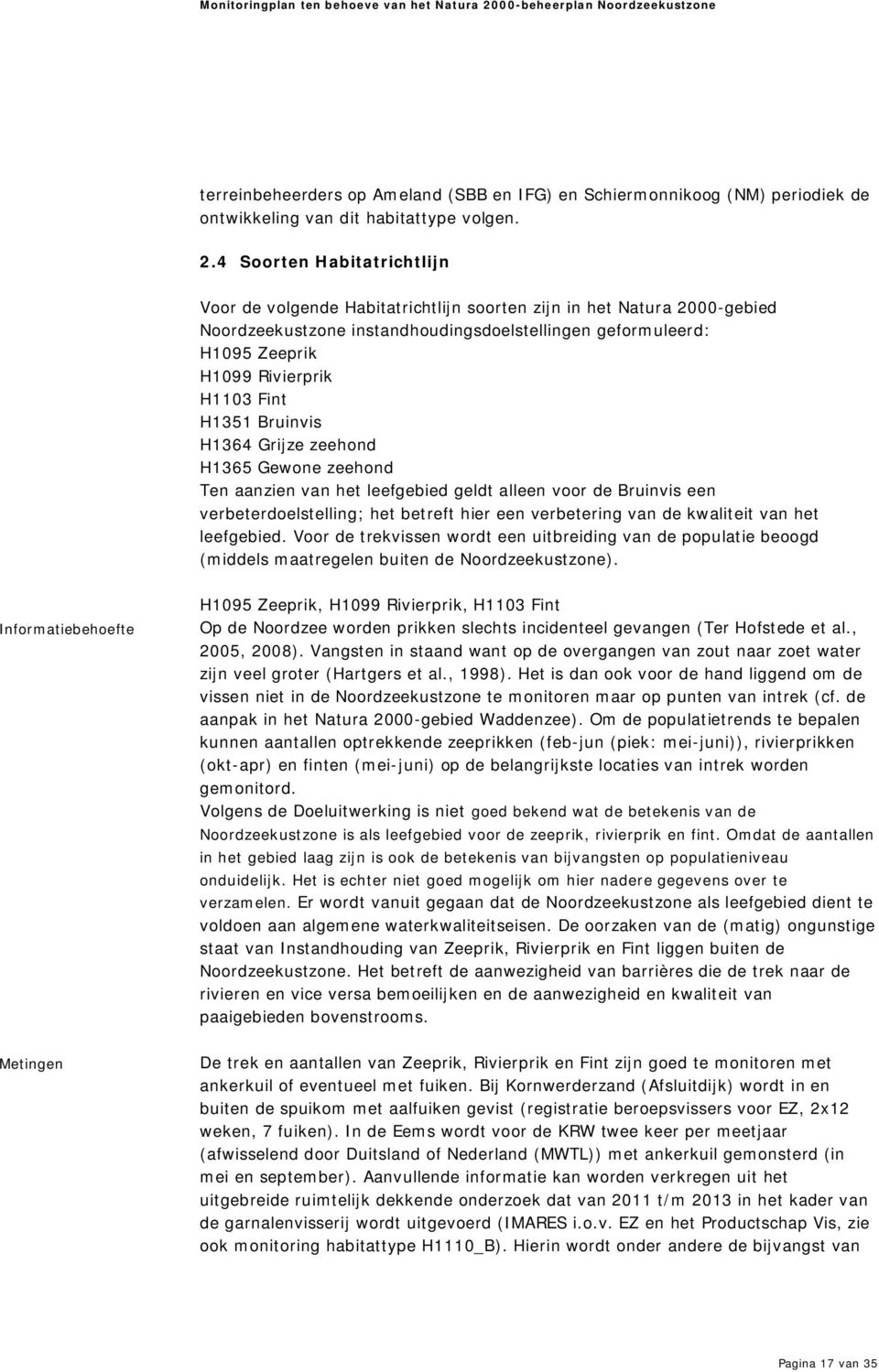 Fint H1351 Bruinvis H1364 Grijze zeehond H1365 Gewone zeehond Ten aanzien van het leefgebied geldt alleen voor de Bruinvis een verbeterdoelstelling; het betreft hier een verbetering van de kwaliteit