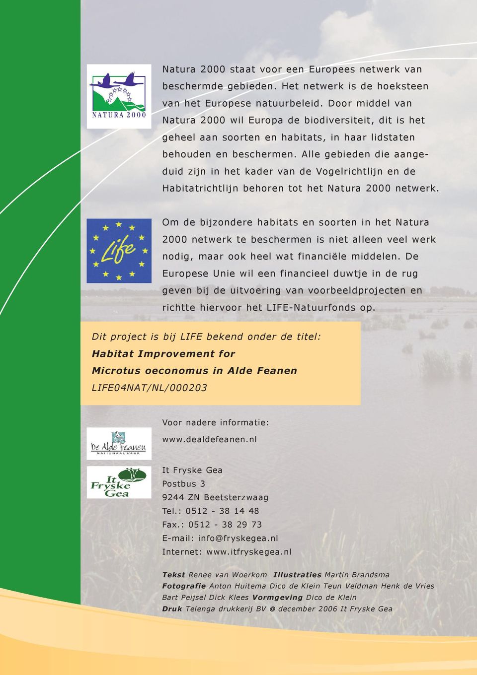 Alle gebieden die aangeduid zijn in het kader van de Vogelrichtlijn en de Habitatrichtlijn behoren tot het Natura 2000 netwerk.