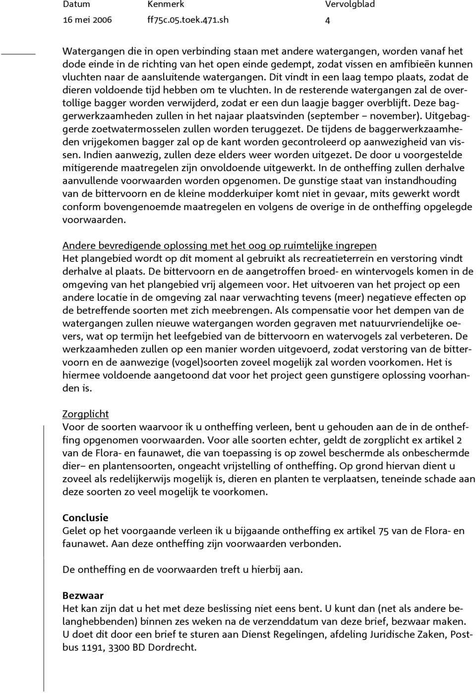 aansluitende watergangen. Dit vindt in een laag tempo plaats, zodat de dieren voldoende tijd hebben om te vluchten.