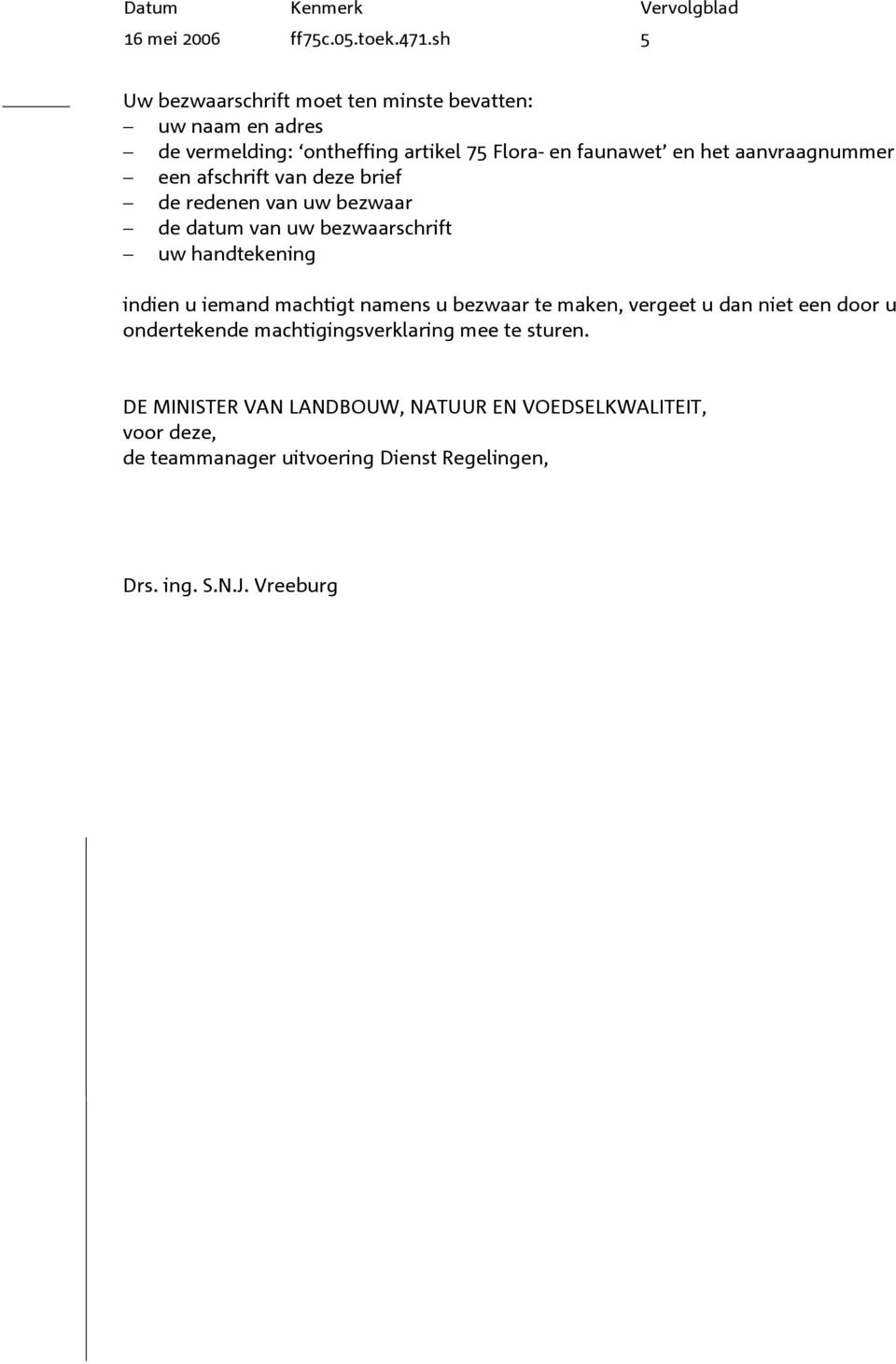 aanvraagnummer een afschrift van deze brief de redenen van uw bezwaar de datum van uw bezwaarschrift uw handtekening indien u iemand machtigt