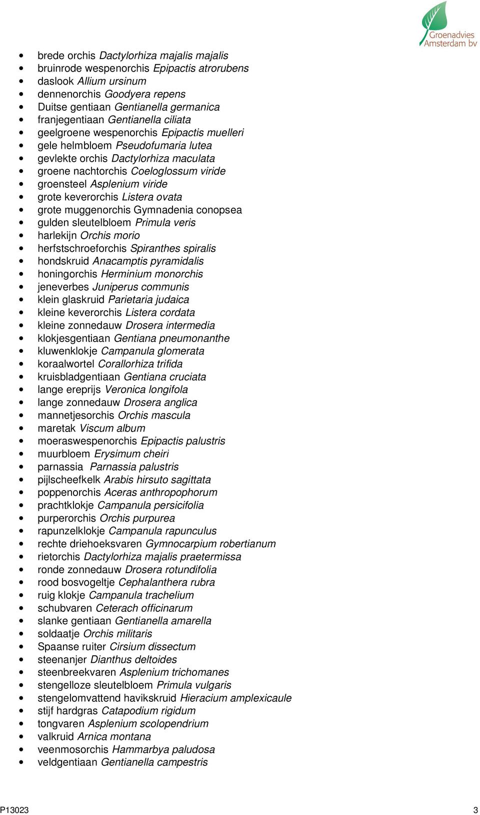 viride grote keverorchis Listera ovata grote muggenorchis Gymnadenia conopsea gulden sleutelbloem Primula veris harlekijn Orchis morio herfstschroeforchis Spiranthes spiralis hondskruid Anacamptis