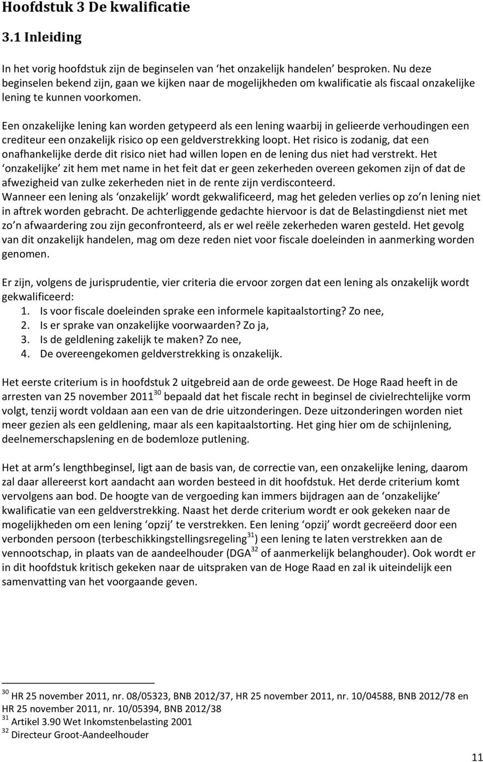 Een onzakelijke lening kan worden getypeerd als een lening waarbij in gelieerde verhoudingen een crediteur een onzakelijk risico op een geldverstrekking loopt.