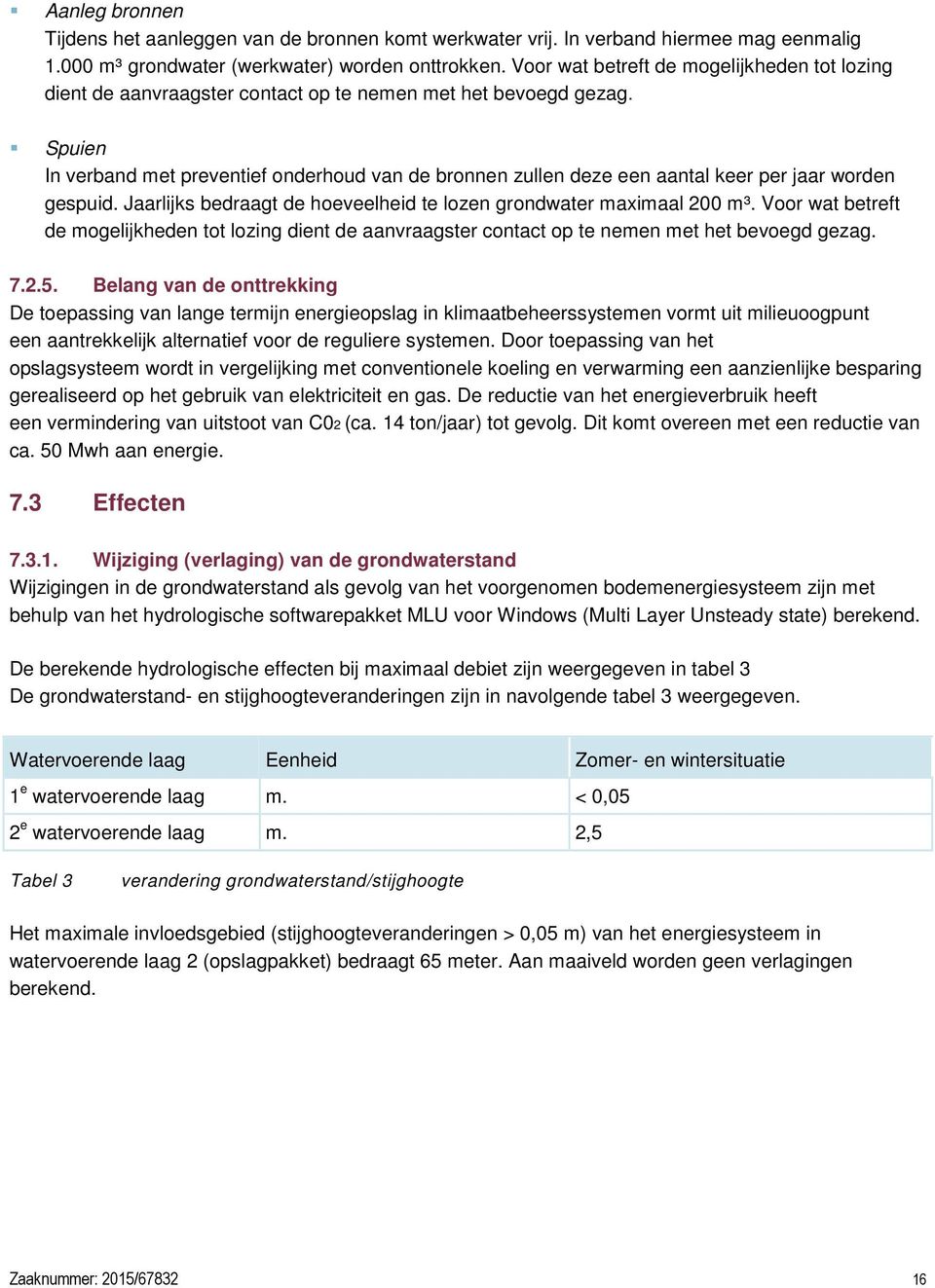 Spuien In verband met preventief onderhoud van de bronnen zullen deze een aantal keer per jaar worden gespuid. Jaarlijks bedraagt de hoeveelheid te lozen grondwater maximaal 200 m³.  7.2.5.