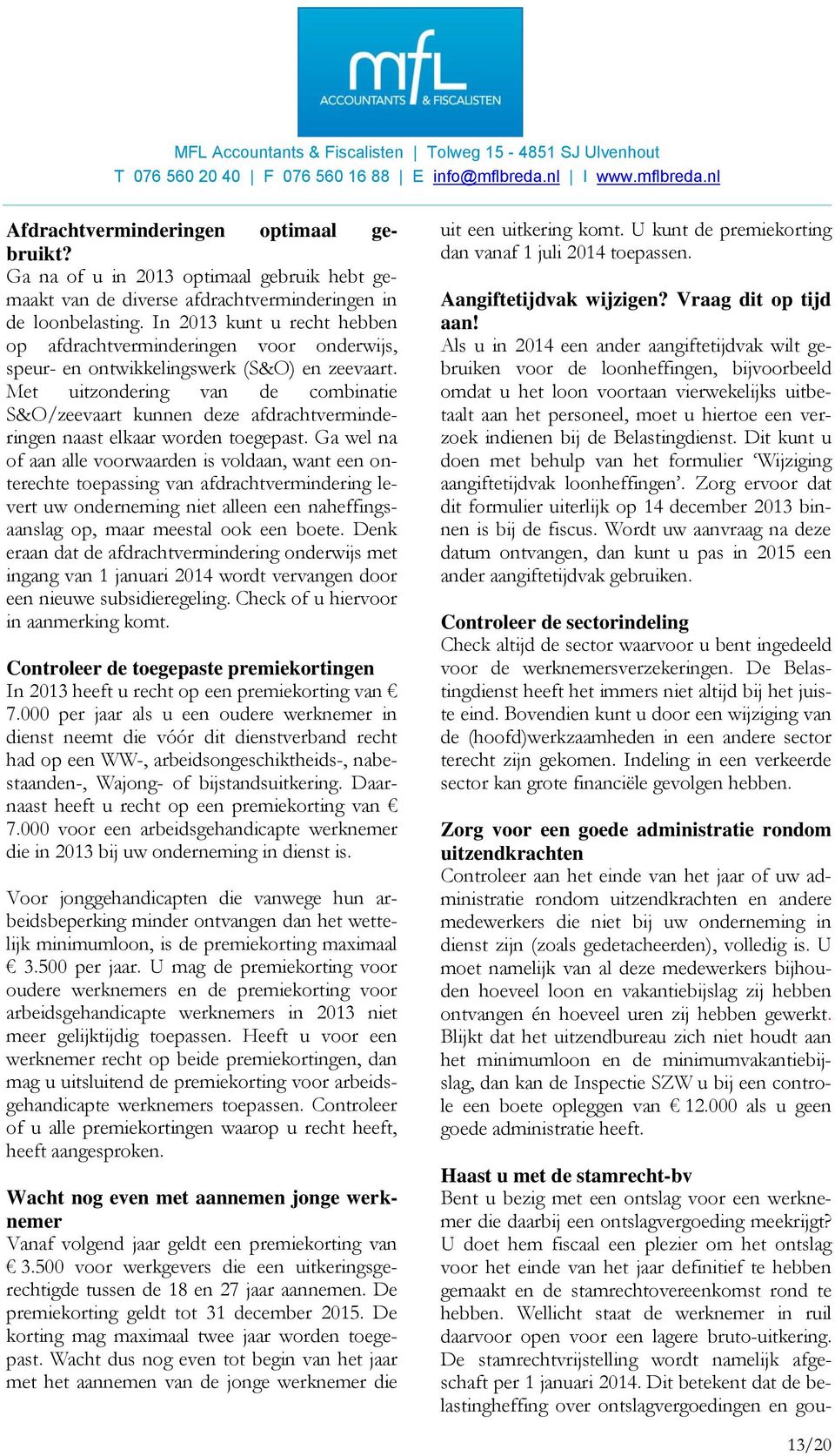 Met uitzondering van de combinatie S&O/zeevaart kunnen deze afdrachtverminderingen naast elkaar worden toegepast.