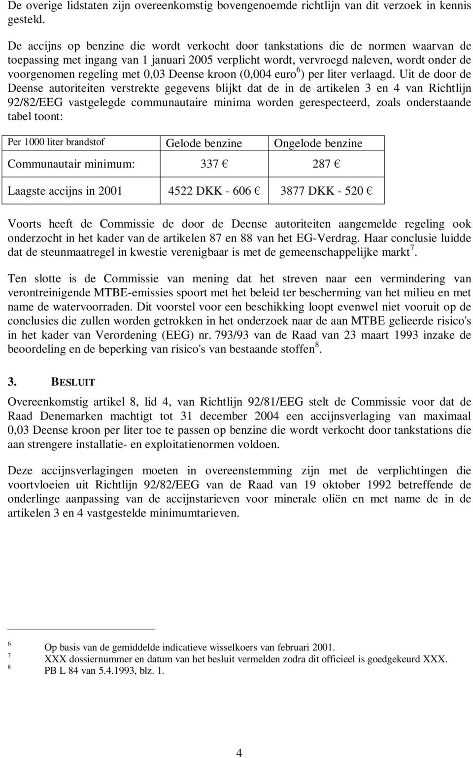 met 0,03 Deense kroon (0,004 euro 6 ) per liter verlaagd.