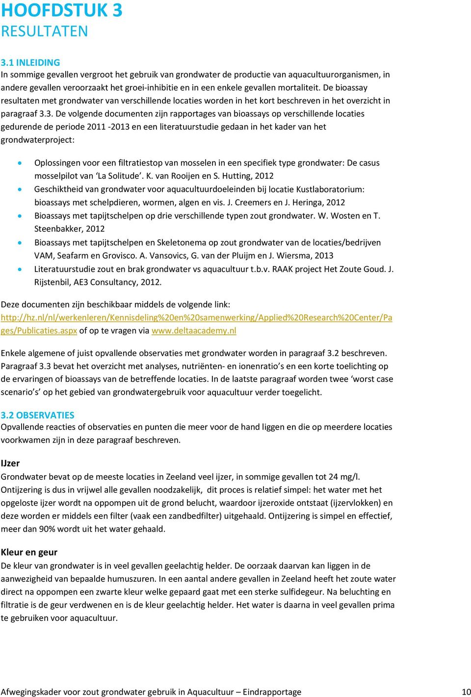 De bioassay resultaten met grondwater van verschillende locaties worden in het kort beschreven in het overzicht in paragraaf 3.