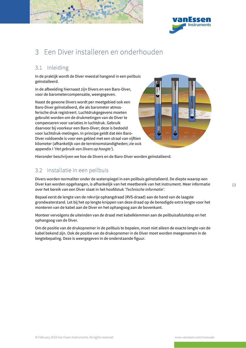 Naast de gewone Divers wordt per meetgebied ook een Baro-Diver geïnstalleerd, die als barometer atmosferische druk registreert.