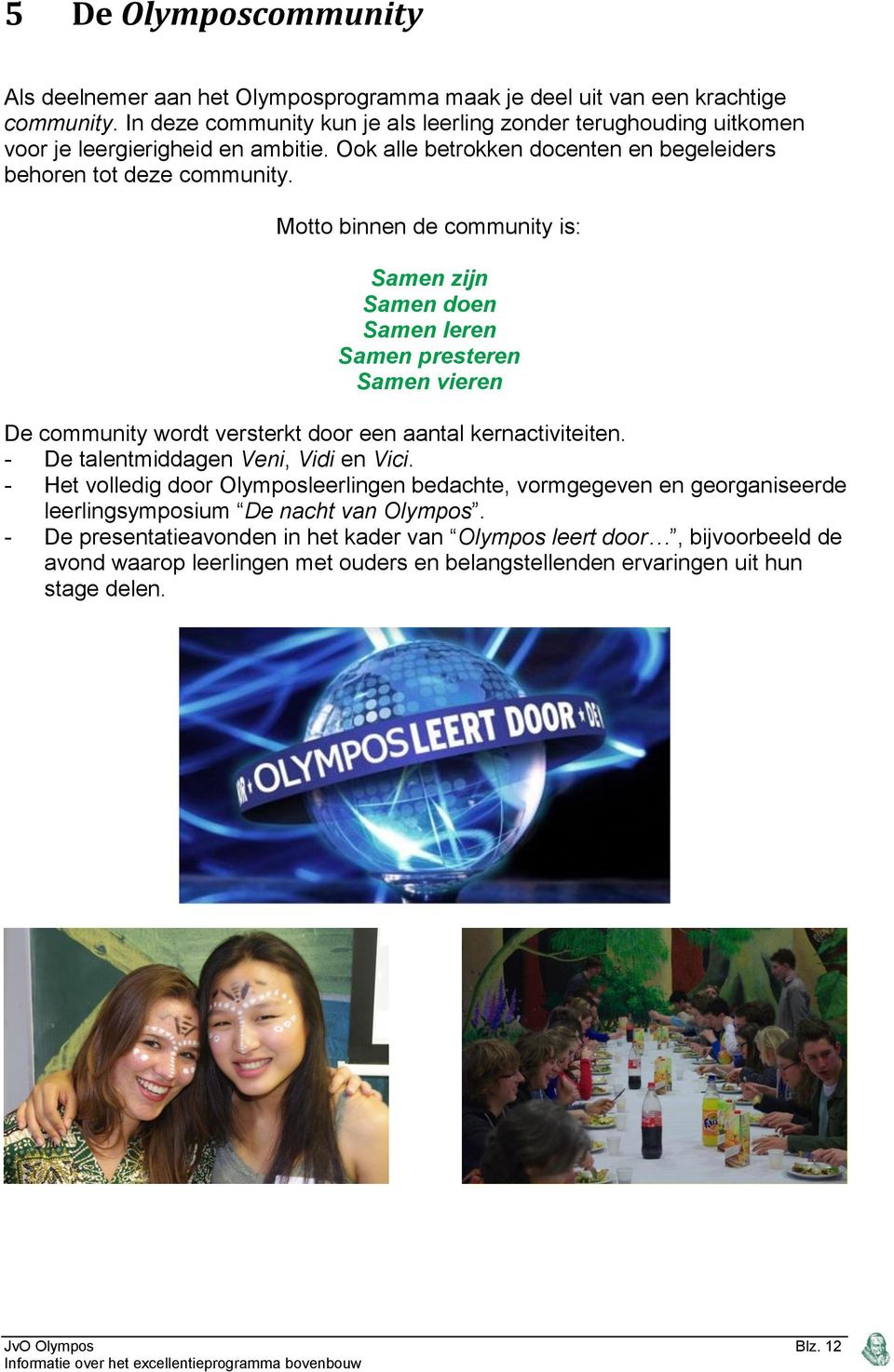 Motto binnen de community is: Samen zijn Samen doen Samen leren Samen presteren Samen vieren De community wordt versterkt door een aantal kernactiviteiten. - De talentmiddagen Veni, Vidi en Vici.