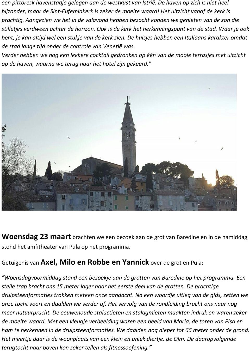 Waar je ook bent, je kan altijd wel een stukje van de kerk zien. De huisjes hebben een Italiaans karakter omdat de stad lange tijd onder de controle van Venetië was.