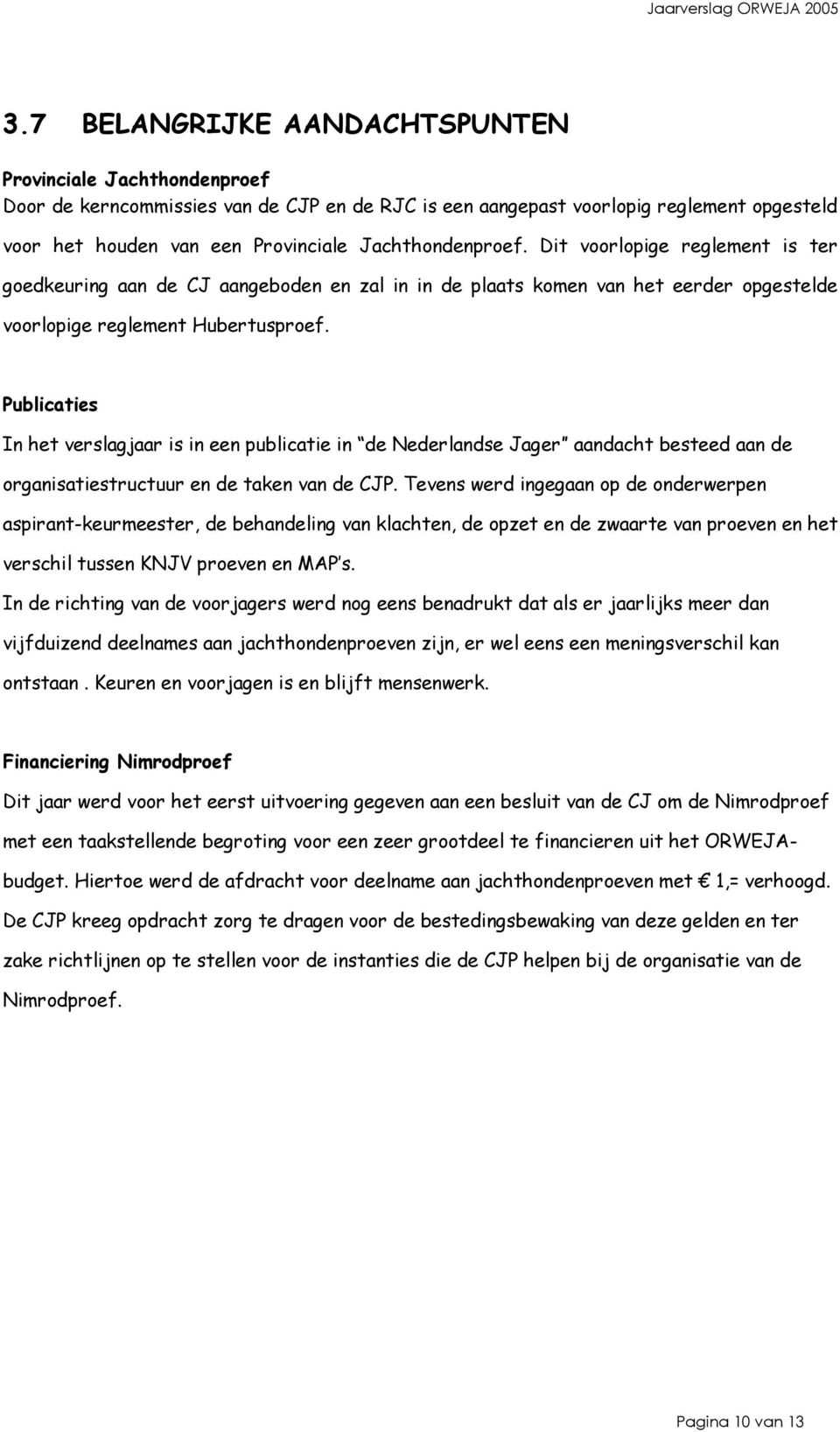 Publicaties In het verslagjaar is in een publicatie in de Nederlandse Jager aandacht besteed aan de organisatiestructuur en de taken van de CJP.