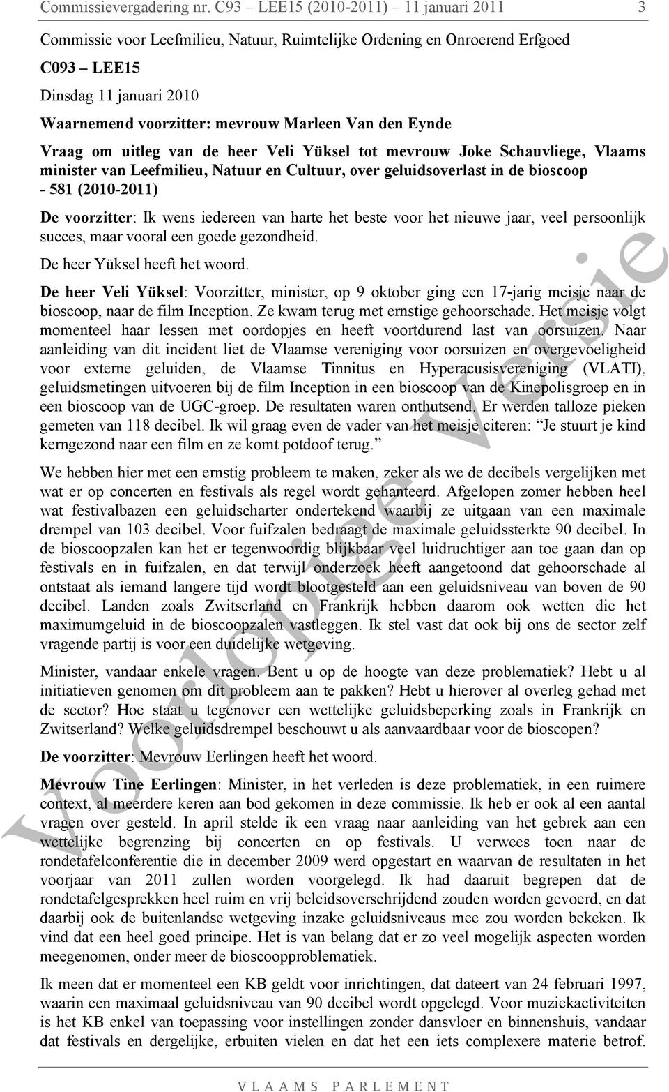 Eynde Vraag om uitleg van de heer Veli Yüksel tot mevrouw Joke Schauvliege, Vlaams minister van Leefmilieu, Natuur en Cultuur, over geluidsoverlast in de bioscoop - 581 (2010-2011) De voorzitter: Ik