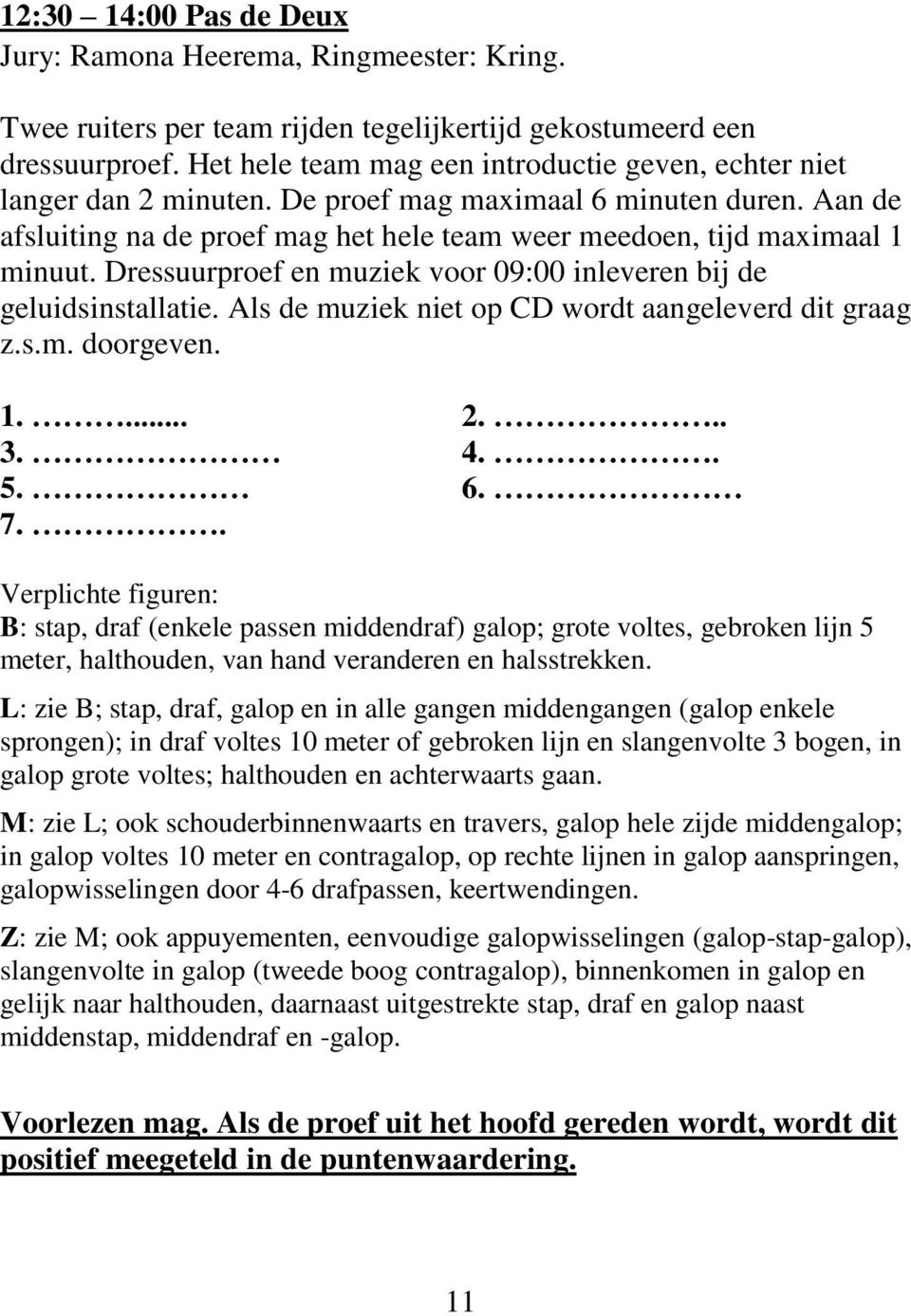 Dressuurproef en muziek voor 09:00 inleveren bij de geluidsinstallatie. Als de muziek niet op CD wordt aangeleverd dit graag z.s.m. doorgeven. 1.... 2... 3. 4.. 5. 6. 7.