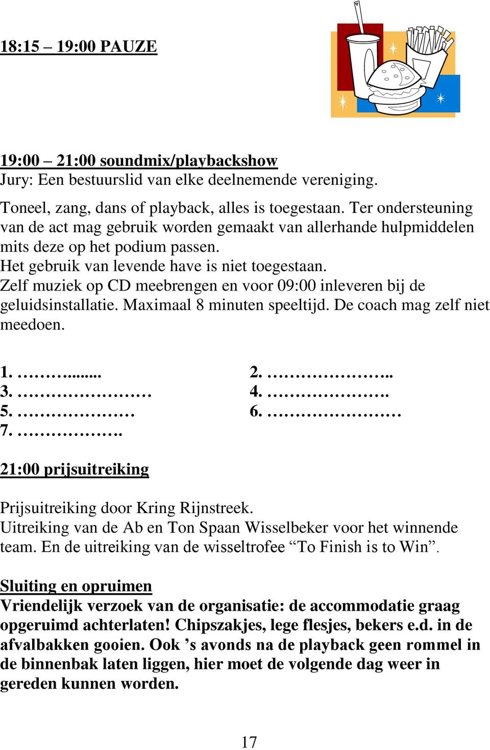 Zelf muziek op CD meebrengen en voor 09:00 inleveren bij de geluidsinstallatie. Maximaal 8 minuten speeltijd. De coach mag zelf niet meedoen. 1.... 2... 3. 4.. 5. 6. 7.