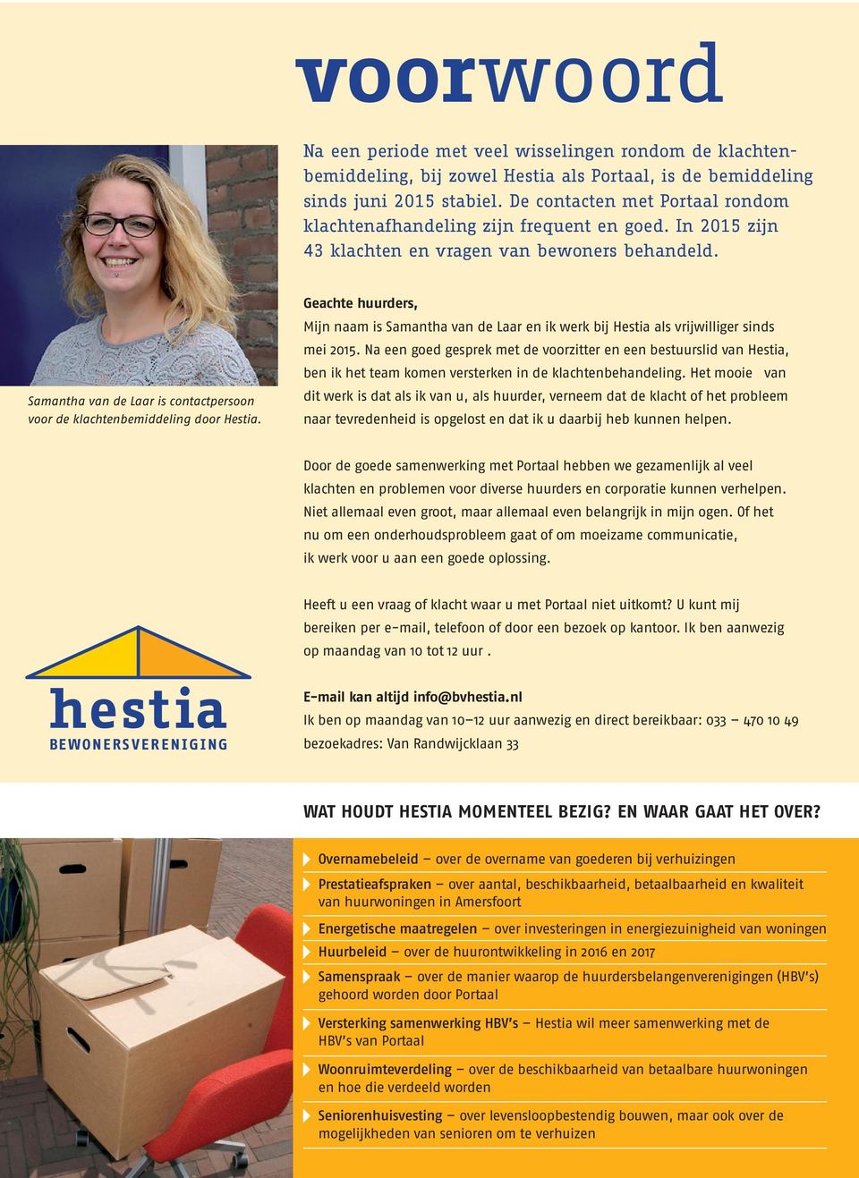 Samantha van de Laar is contactpersoon voor de klachtenbemiddeling door Hestia. Geachte huurders, Mijn naam is Samantha van de Laar en ik werk bij Hestia als vrijwilliger sinds mei 2015.