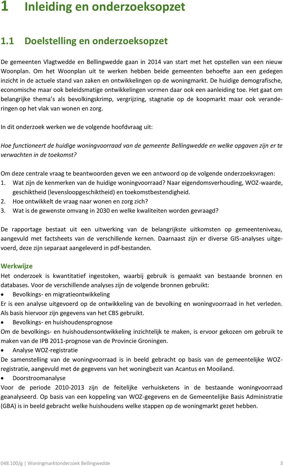 De huidige demografische, economische maar ook beleidsmatige ontwikkelingen vormen daar ook een aanleiding toe.