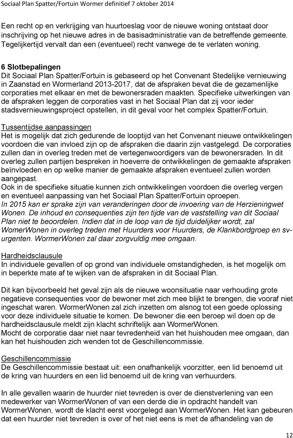 6 Slotbepalingen Dit Sociaal Plan Spatter/Fortuin is gebaseerd op het Convenant Stedelijke vernieuwing in Zaanstad en Wormerland 2013-2017, dat de afspraken bevat die de gezamenlijke corporaties met