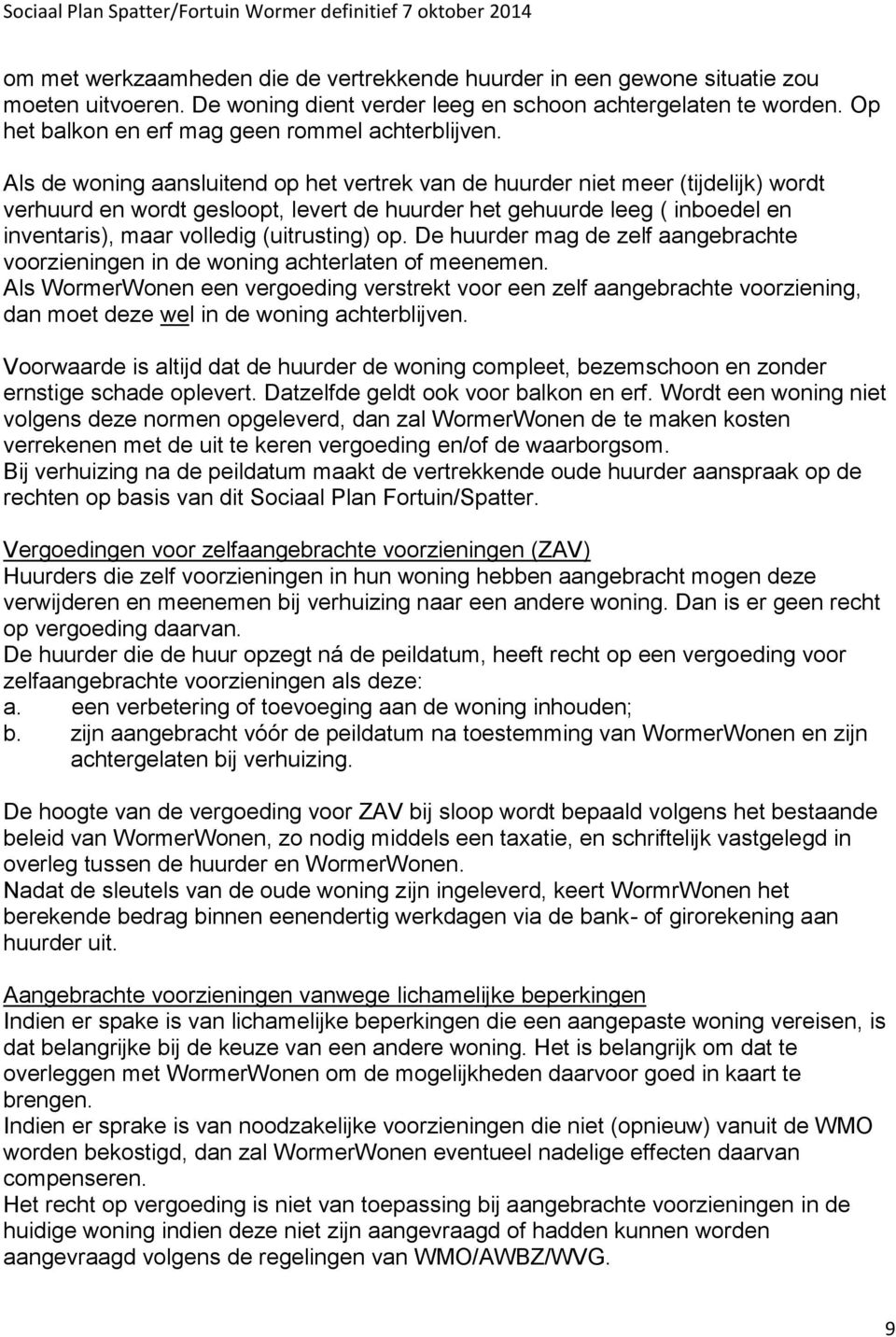 Als de woning aansluitend op het vertrek van de huurder niet meer (tijdelijk) wordt verhuurd en wordt gesloopt, levert de huurder het gehuurde leeg ( inboedel en inventaris), maar volledig