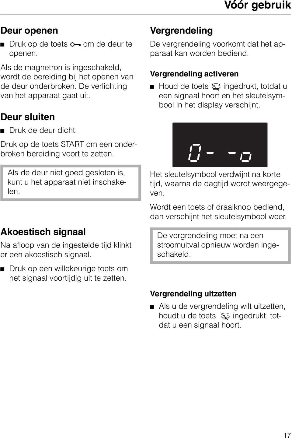 Akoestisch signaal Na afloop van de ingestelde tijd klinkt er een akoestisch signaal. Druk op een willekeurige toets om het signaal voortijdig uit te zetten.