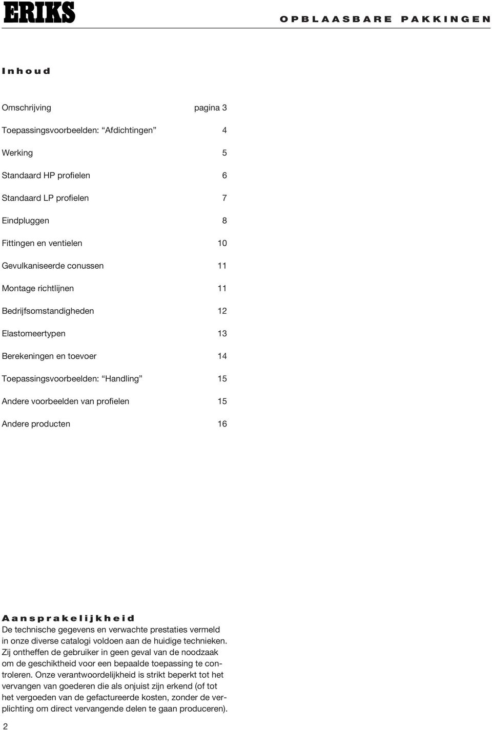 Aansprakelijkheid De technische gegevens en verwachte prestaties vermeld in onze diverse catalogi voldoen aan de huidige technieken.