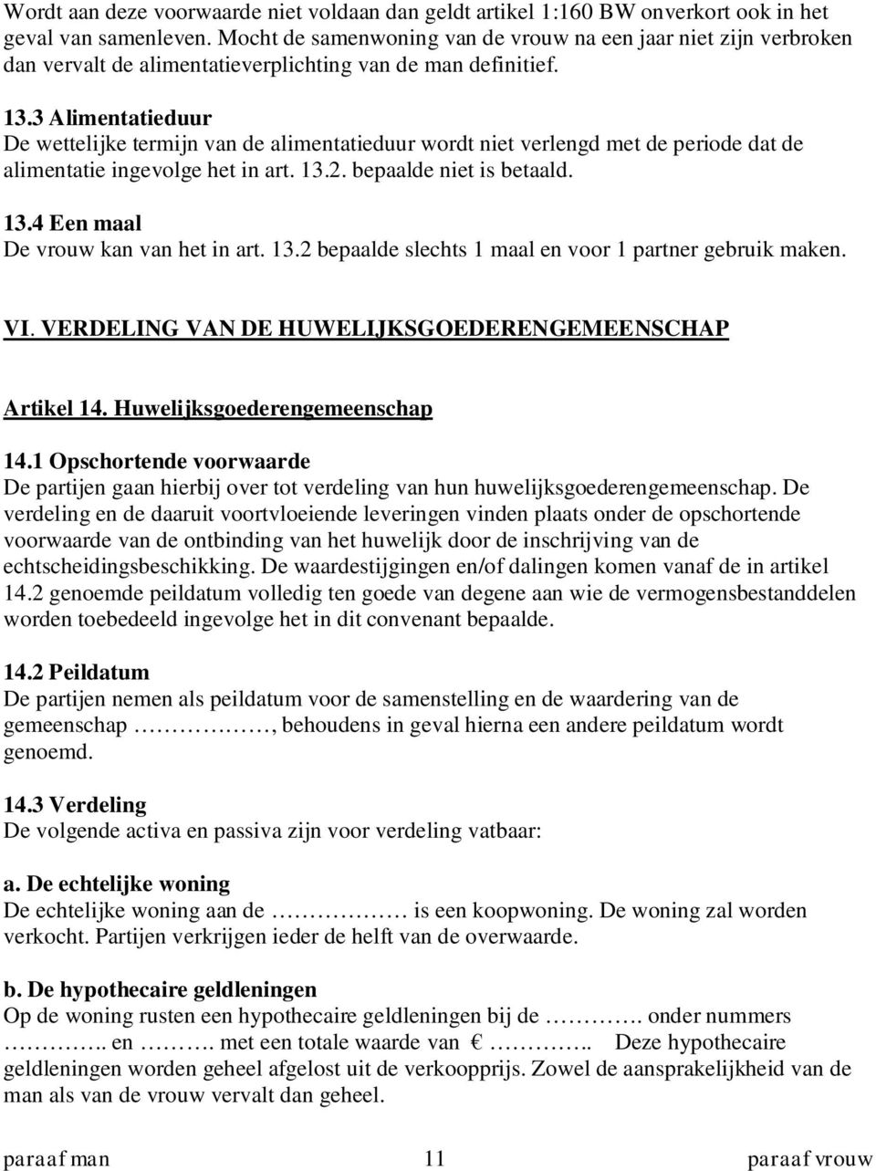 3 Alimentatieduur De wettelijke termijn van de alimentatieduur wordt niet verlengd met de periode dat de alimentatie ingevolge het in art. 13.2. bepaalde niet is betaald. 13.4 Een maal De vrouw kan van het in art.