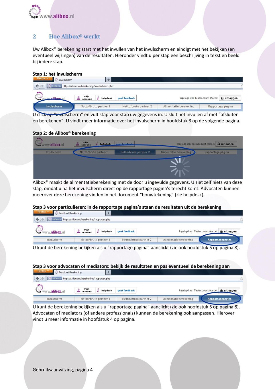 U sluit het invullen af met afsluiten en berekenen. U vindt meer informatie over het invulscherm in hoofdstuk 3 op de volgende pagina.