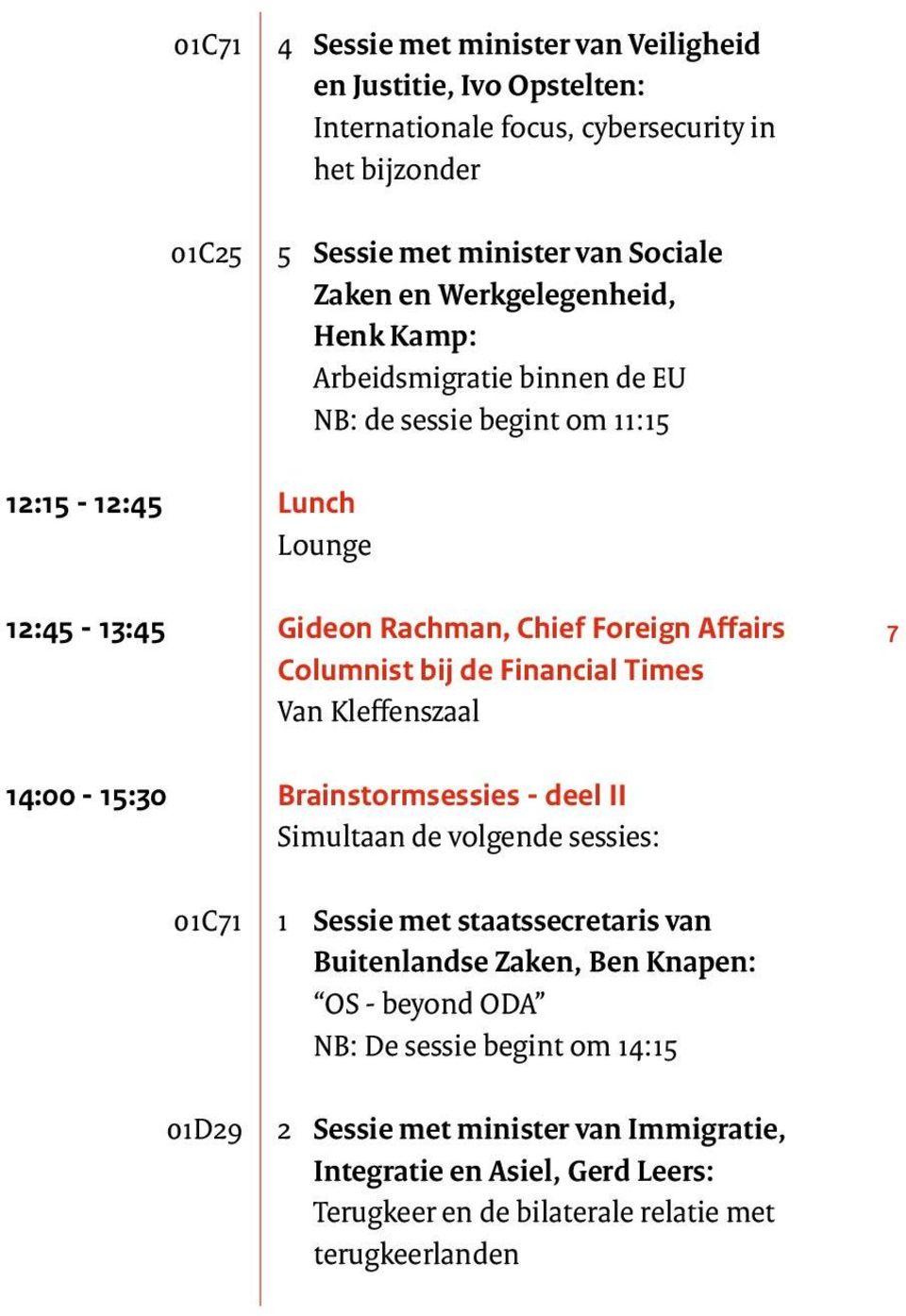 de Financial Times Van Kleffenszaal 7 14:00-15:30 Brainstormsessies - deel II Simultaan de volgende sessies: 01C71 1 Sessie met staatssecretaris van Buitenlandse Zaken, Ben