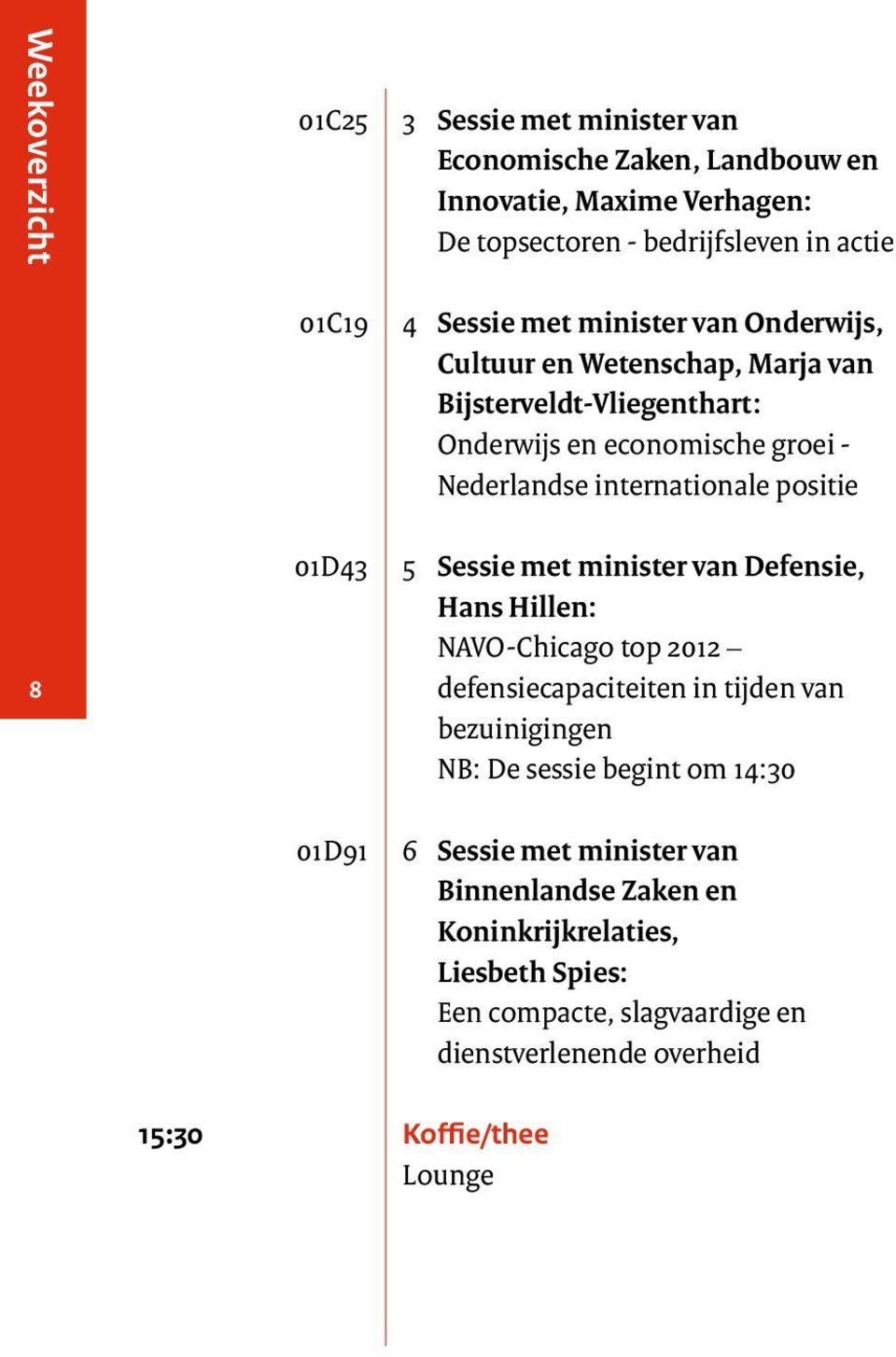 01D43 5 Sessie met minister van Defensie, Hans Hillen: NAVO-Chicago top 2012 defensiecapaciteiten in tijden van bezuinigingen NB: De sessie begint om 14:30