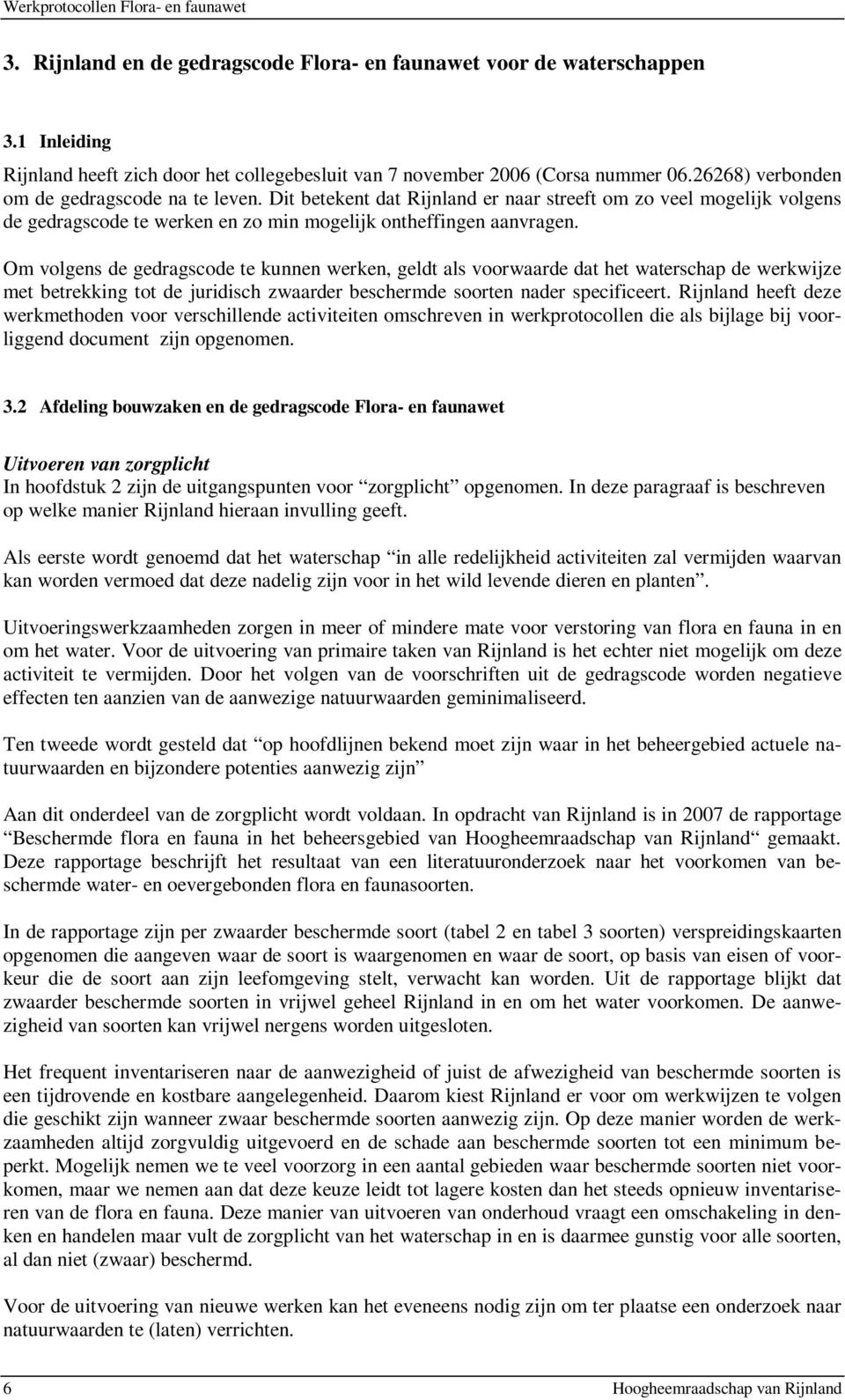 Om volgens de gedragscode te kunnen werken, geldt als voorwaarde dat het waterschap de werkwijze met betrekking tot de juridisch zwaarder beschermde soorten nader specificeert.