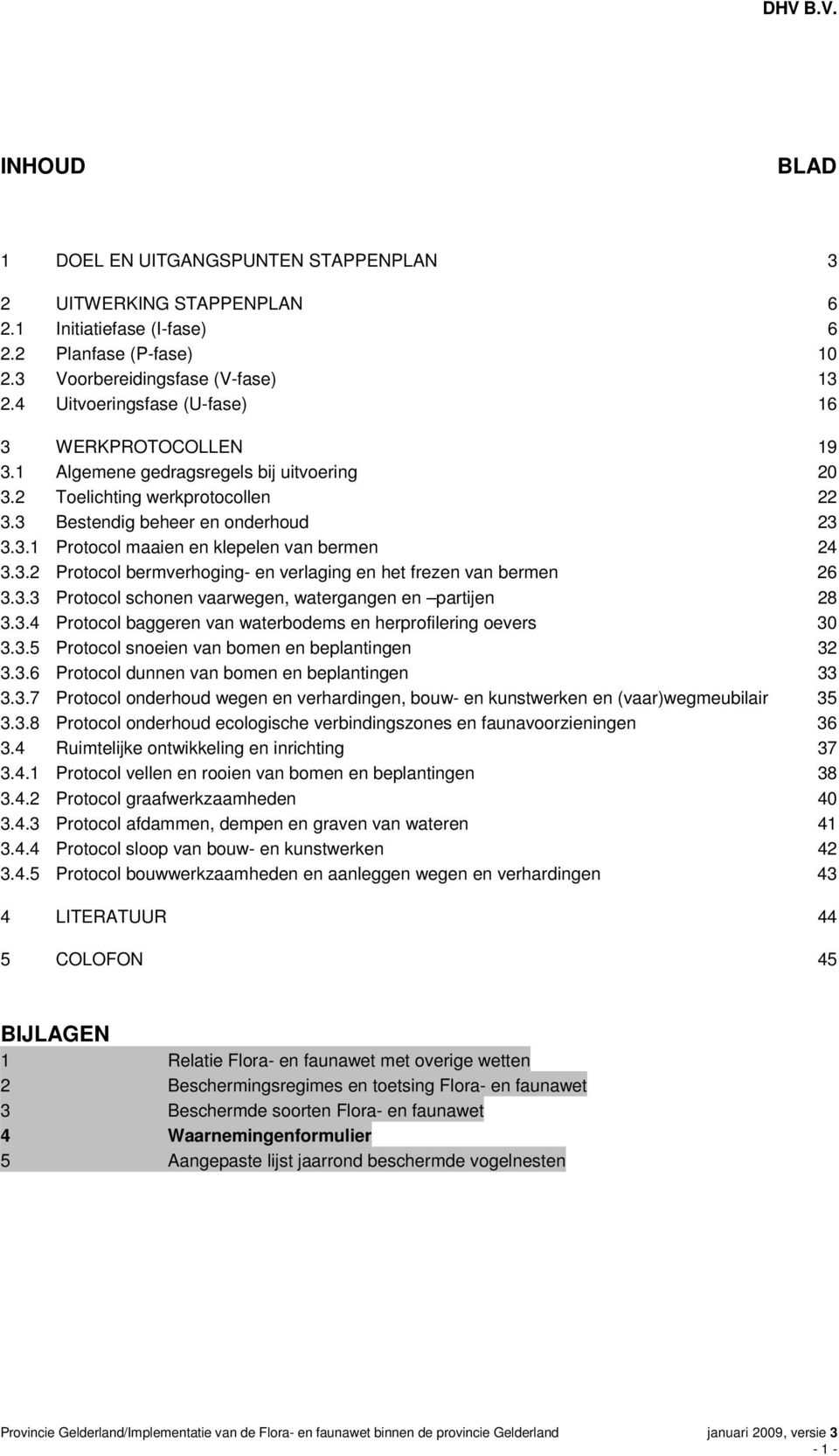 3.2 Protocol bermverhoging- en verlaging en het frezen van bermen 26 3.3.3 Protocol schonen vaarwegen, watergangen en partijen 28 3.3.4 Protocol baggeren van waterbodems en herprofilering oevers 30 3.