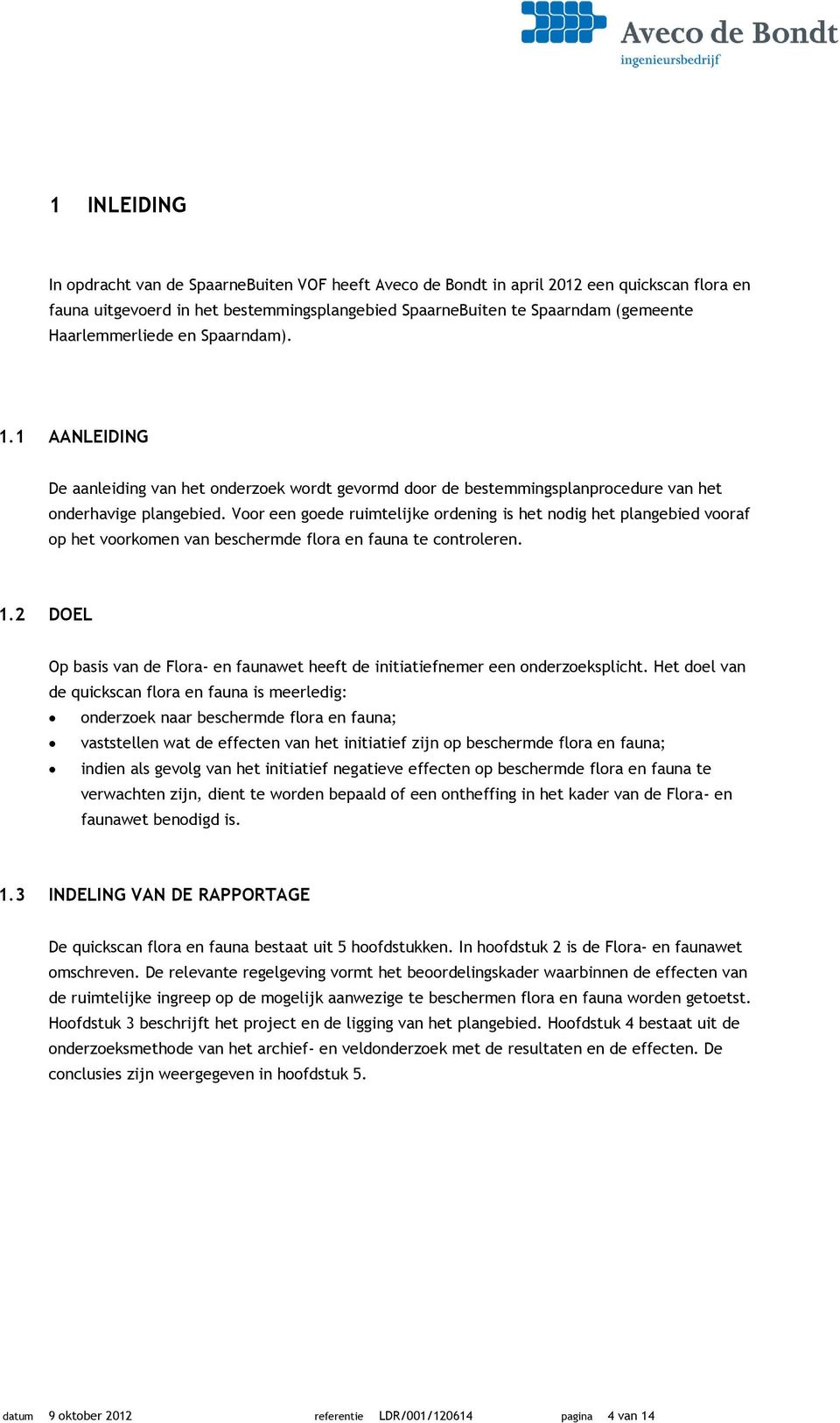 Voor een goede ruimtelijke ordening is het nodig het plangebied vooraf op het voorkomen van beschermde flora en fauna te controleren. 1.