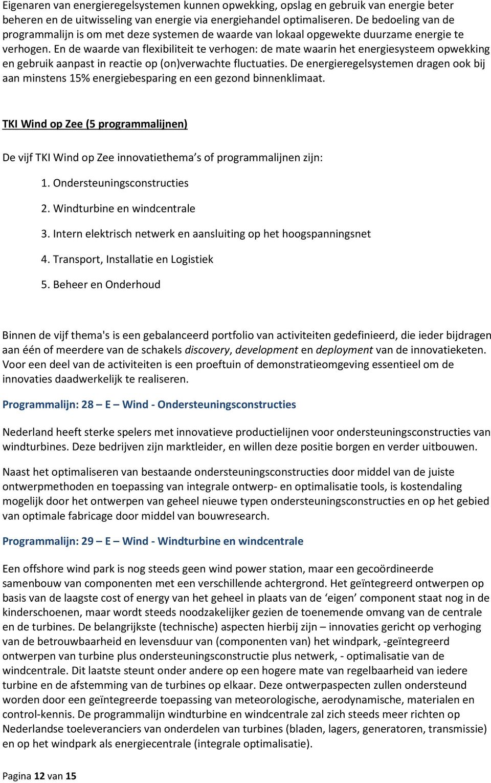 En de waarde van flexibiliteit te verhogen: de mate waarin het energiesysteem opwekking en gebruik aanpast in reactie op (on)verwachte fluctuaties.