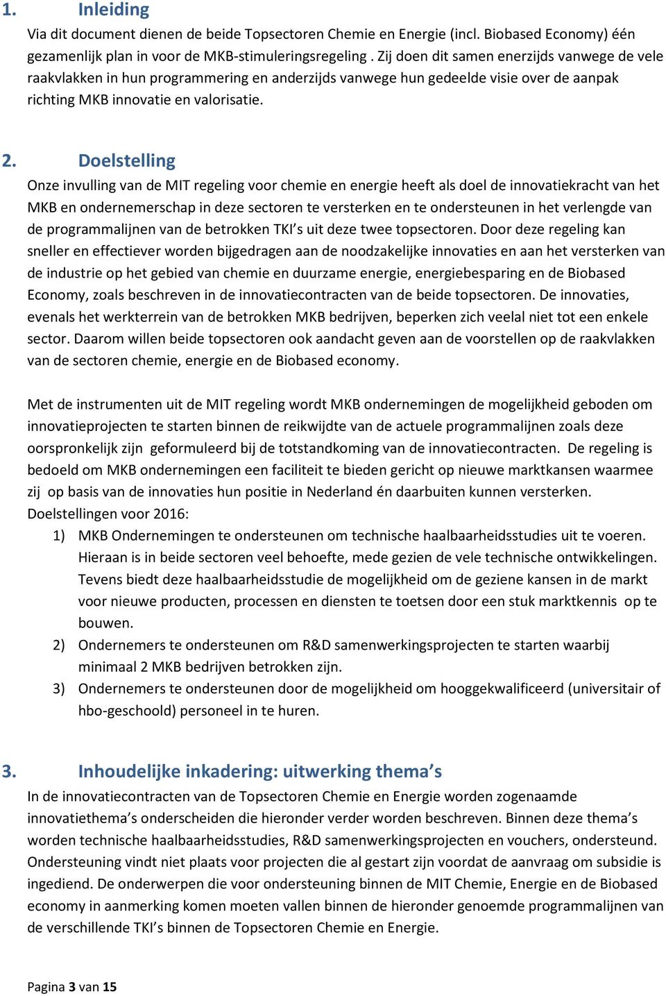 Doelstelling Onze invulling van de MIT regeling voor chemie en energie heeft als doel de innovatiekracht van het MKB en ondernemerschap in deze sectoren te versterken en te ondersteunen in het