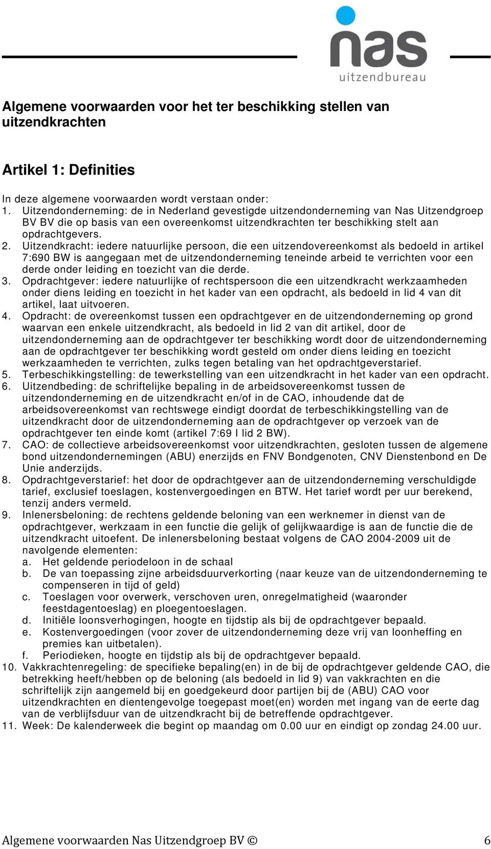 Uitzendkracht: iedere natuurlijke persoon, die een uitzendovereenkomst als bedoeld in artikel 7:690 BW is aangegaan met de uitzendonderneming teneinde arbeid te verrichten voor een derde onder