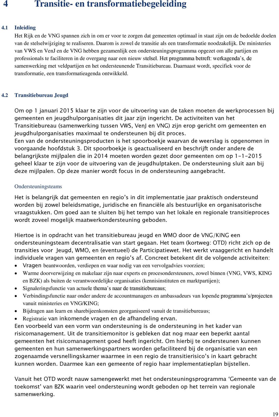 De ministeries van VWS en VenJ en de hebben gezamenlijk een ondersteuningsprogramma opgezet om alle partijen en professionals te faciliteren in de overgang naar een nieuw stelsel.