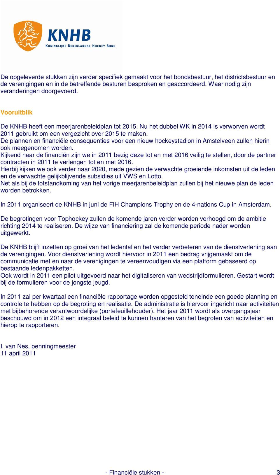 De plannen en financiële consequenties voor een nieuw hockeystadion in Amstelveen zullen hierin ook meegenomen worden.