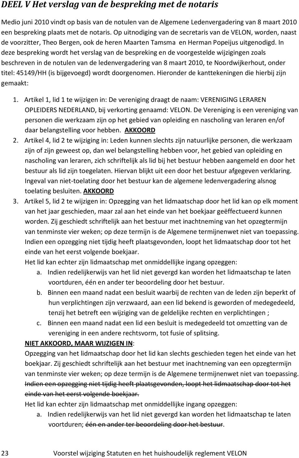 In deze bespreking wordt het verslag van de bespreking en de voorgestelde wijzigingen zoals beschreven in de notulen van de ledenvergadering van 8 maart 2010, te Noordwijkerhout, onder titel: