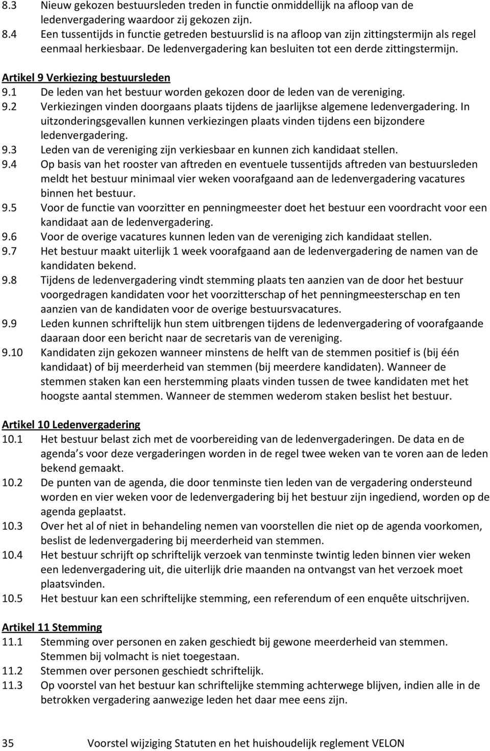 Artikel 9 Verkiezing bestuursleden 9.1 De leden van het bestuur worden gekozen door de leden van de vereniging. 9.2 Verkiezingen vinden doorgaans plaats tijdens de jaarlijkse algemene ledenvergadering.