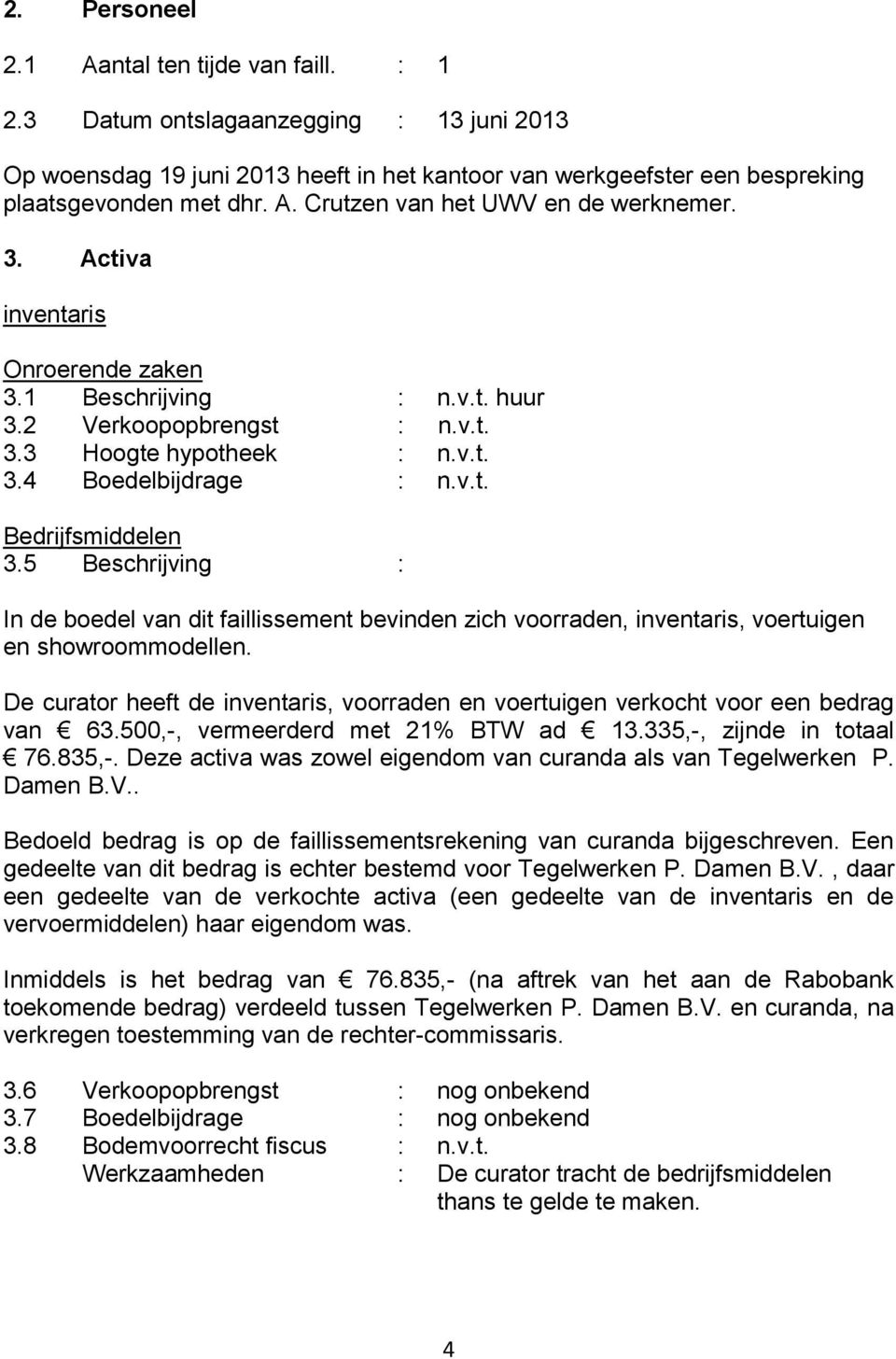 5 Beschrijving : In de boedel van dit faillissement bevinden zich voorraden, inventaris, voertuigen en showroommodellen.