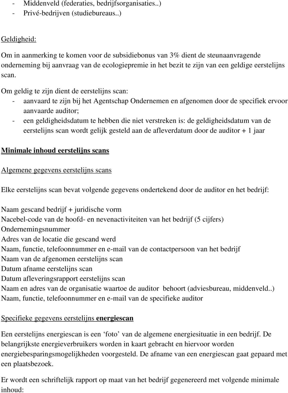 Om geldig te zijn dient de eerstelijns scan: - aanvaard te zijn bij het Agentschap Ondernemen en afgenomen door de specifiek ervoor aanvaarde auditor; - een geldigheidsdatum te hebben die niet