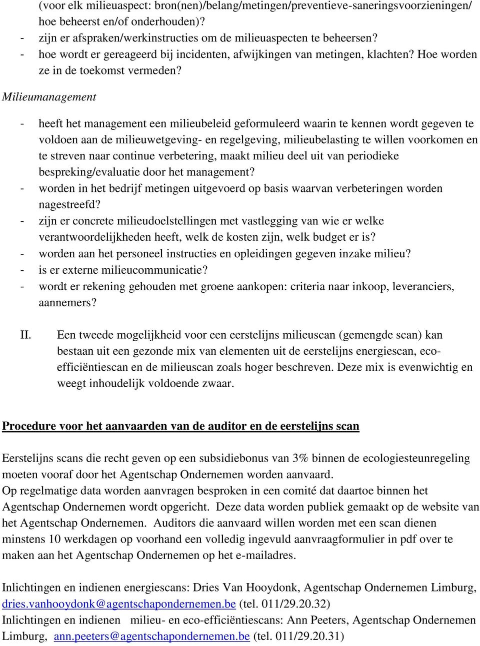 Milieumanagement - heeft het management een milieubeleid geformuleerd waarin te kennen wordt gegeven te voldoen aan de milieuwetgeving- en regelgeving, milieubelasting te willen voorkomen en te