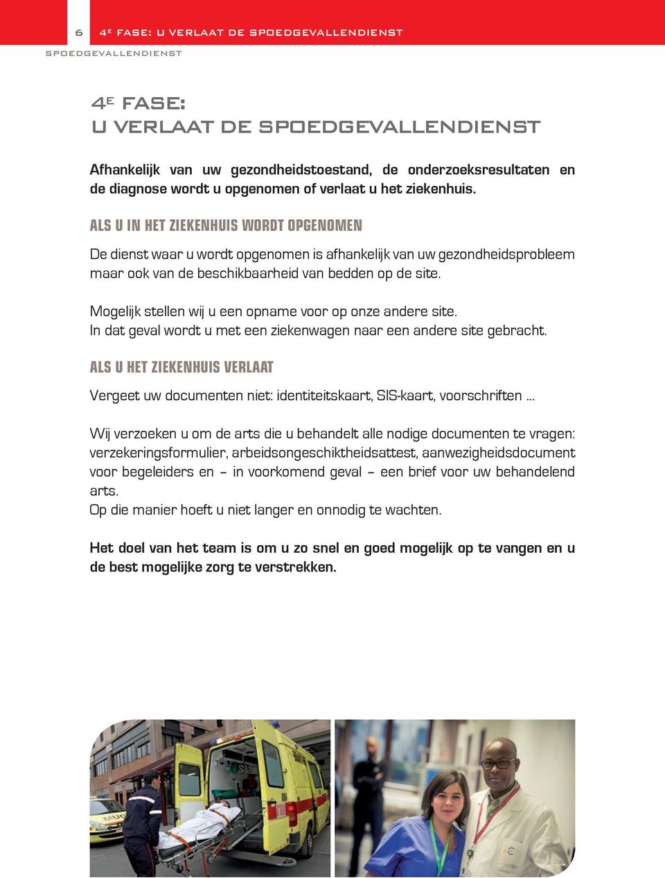 Mogelijk stellen wij u een opname voor op onze andere site. In dat geval wordt u met een ziekenwagen naar een andere site gebracht.