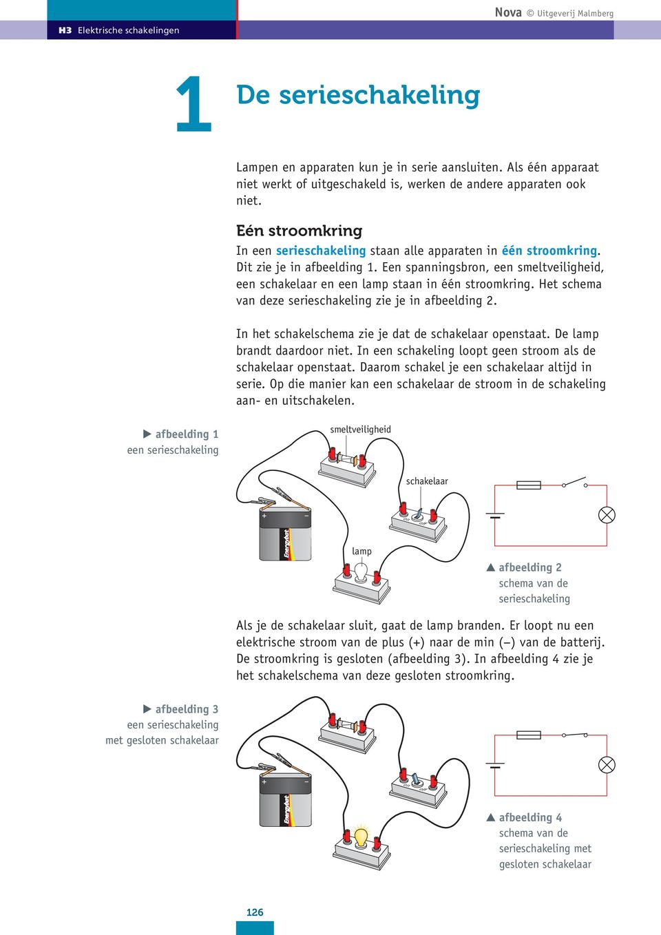 Het schema van deze serieschakeling zie je in afbeelding 2. In het schakelschema zie je dat de schakelaar openstaat. De lamp brandt daardoor niet.