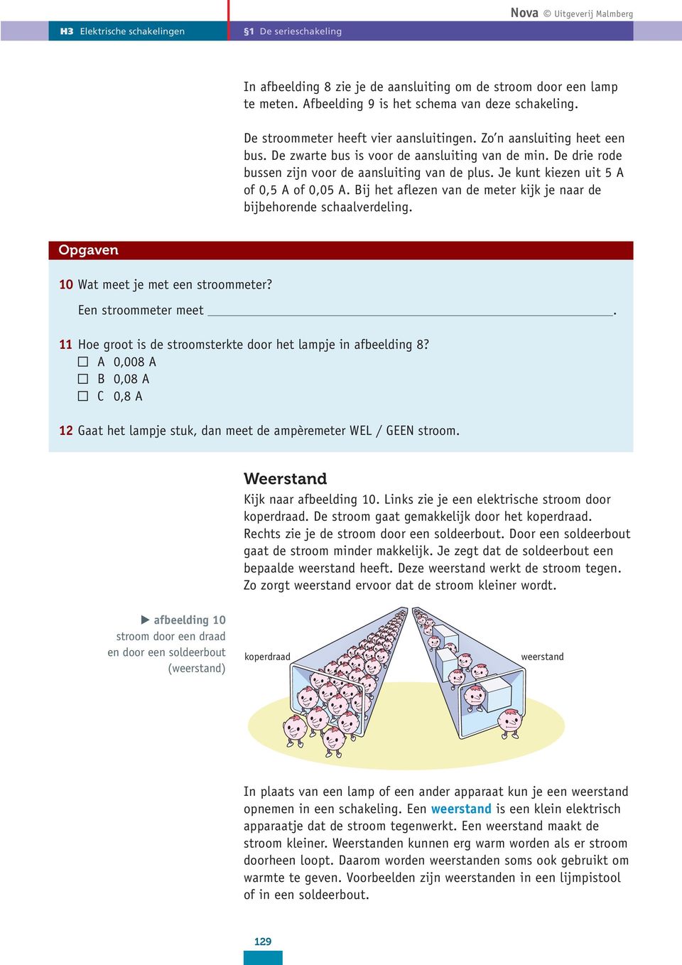 Bij het aflezen van de meter kijk je naar de bijbehorende schaalverdeling. Opgaven 10 Wat meet je met een stroommeter? Een stroommeter meet.