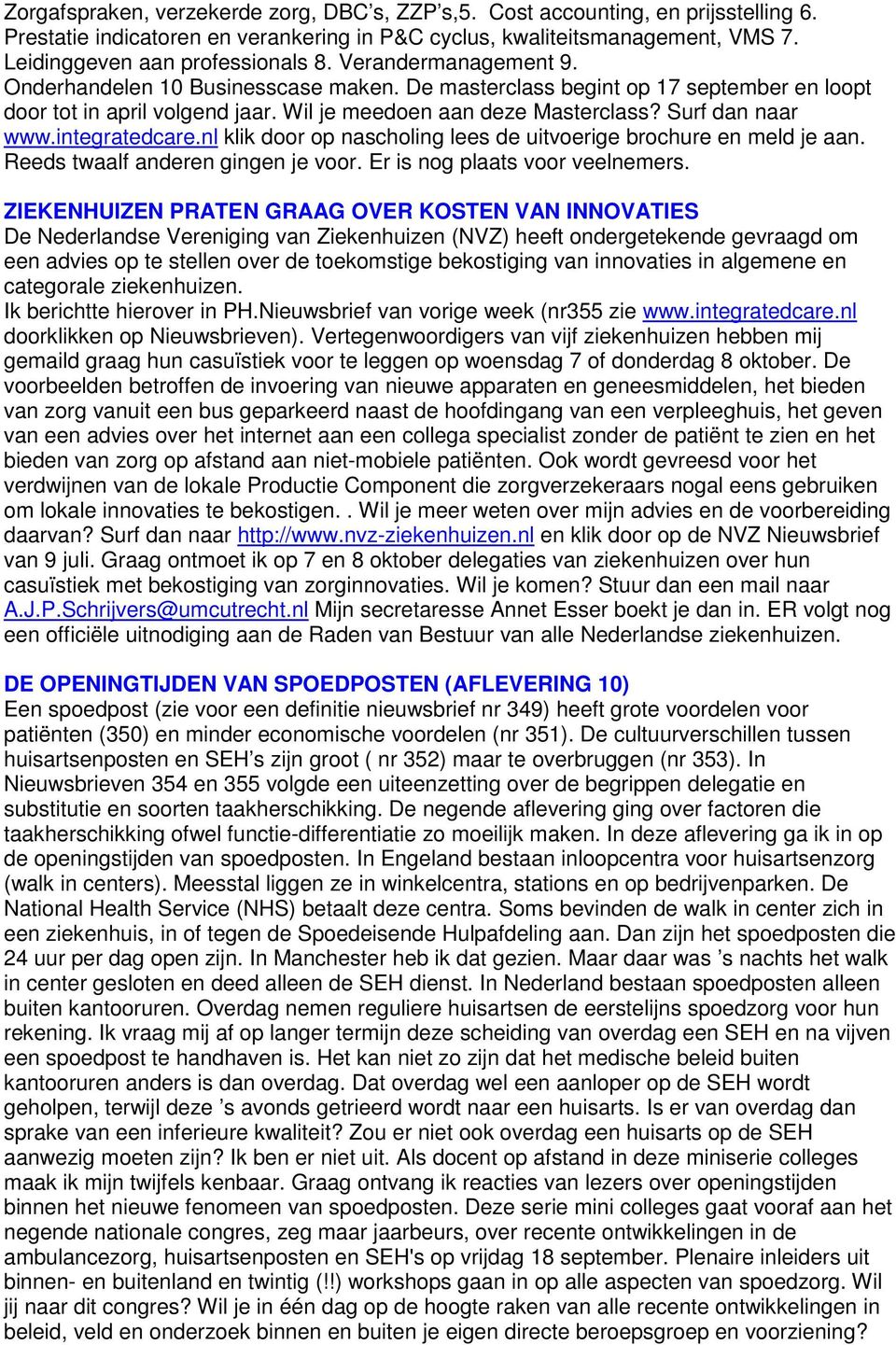 integratedcare.nl klik door op nascholing lees de uitvoerige brochure en meld je aan. Reeds twaalf anderen gingen je voor. Er is nog plaats voor veelnemers.
