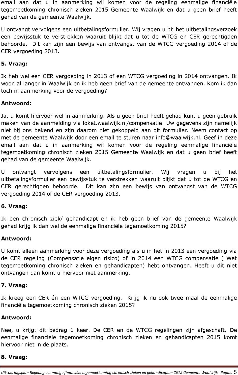 Dit kan zijn een bewijs van ontvangst van de WTCG vergoeding 2014 of de CER vergoeding 2013. 5. Vraag: Ik heb wel een CER vergoeding in 2013 of een WTCG vergoeding in 2014 ontvangen.