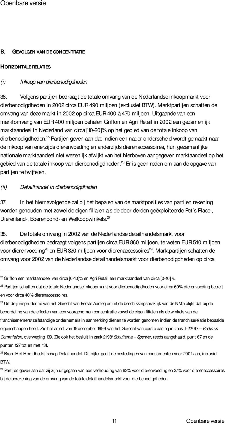 Marktpartijen schatten de omvang van deze markt in 2002 op circa EUR 400 à 470 miljoen.