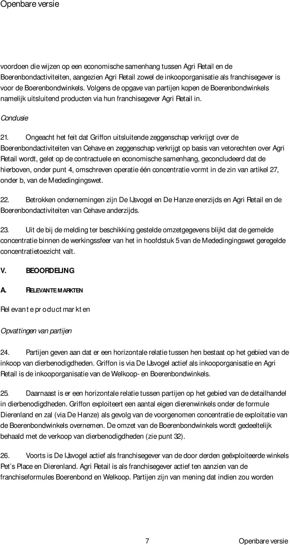 Ongeacht het feit dat Griffon uitsluitende zeggenschap verkrijgt over de Boerenbondactiviteiten van Cehave en zeggenschap verkrijgt op basis van vetorechten over Agri Retail wordt, gelet op de